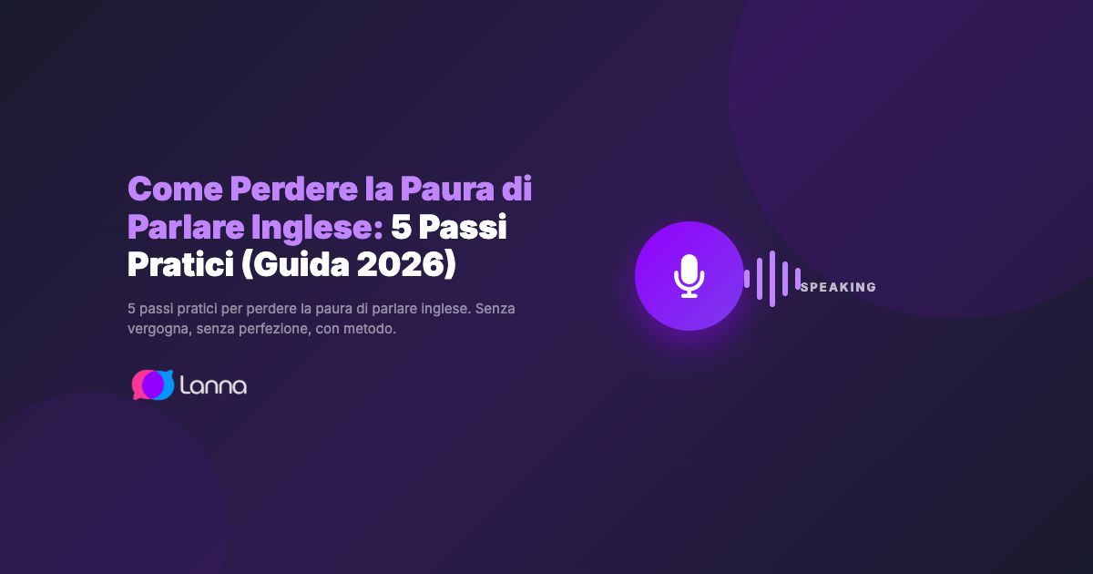 Come Perdere la Paura di Parlare Inglese: 5 Passi Pratici (Guida 2026)