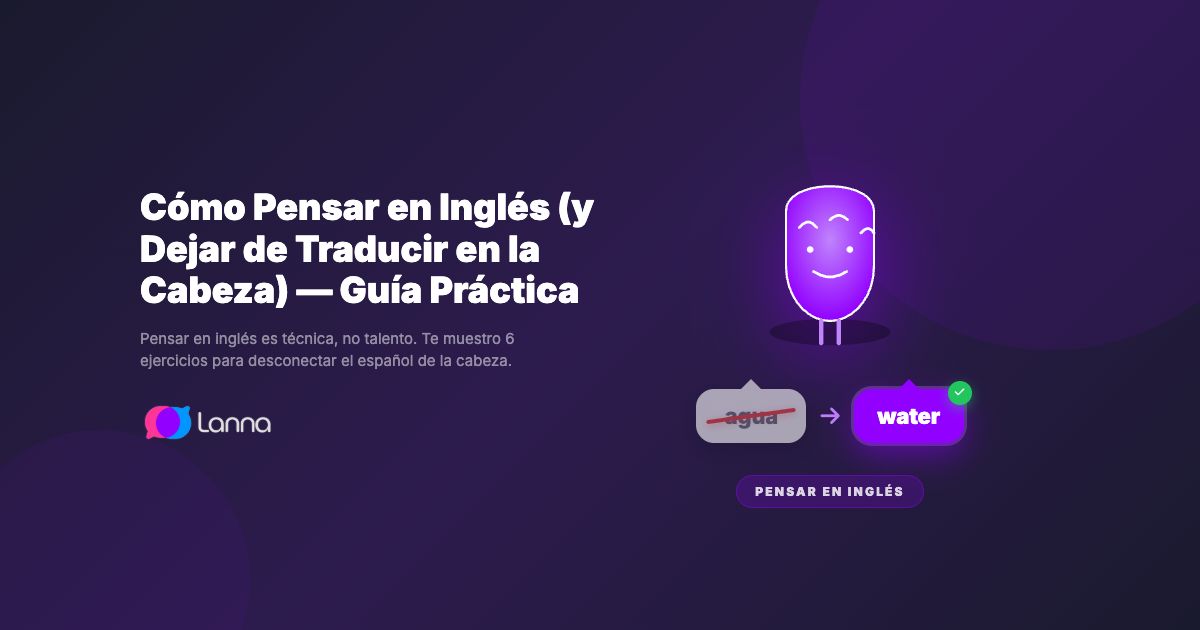 Cómo Pensar en Inglés (y Dejar de Traducir en la Cabeza) — Guía Práctica