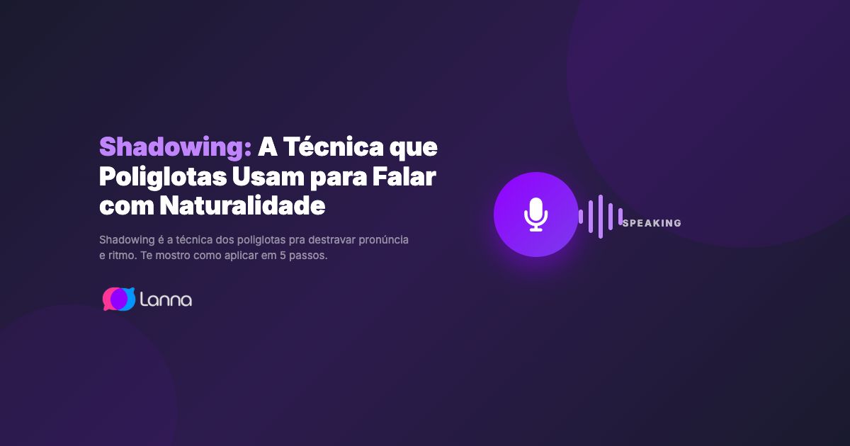 Shadowing: A Técnica que Poliglotas Usam para Falar com Naturalidade