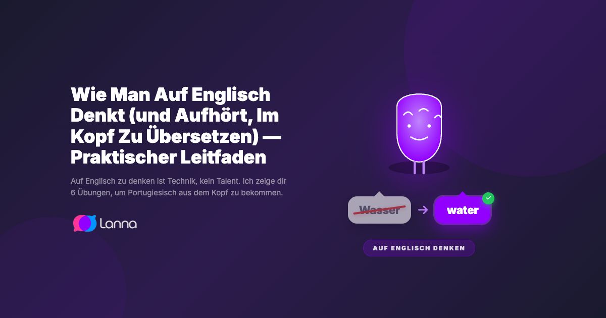 Wie Man Auf Englisch Denkt (und Aufhört, Im Kopf Zu Übersetzen) — Praktischer Leitfaden